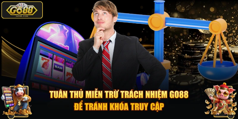 Tuân thủ miễn trừ trách nhiệm GO88 để tránh khóa truy cập